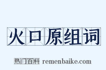 火口原组词是什么意思的图片